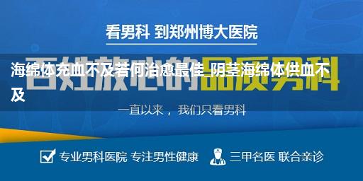 海绵体充血不及若何治愈最佳_阴茎海绵体供血不及