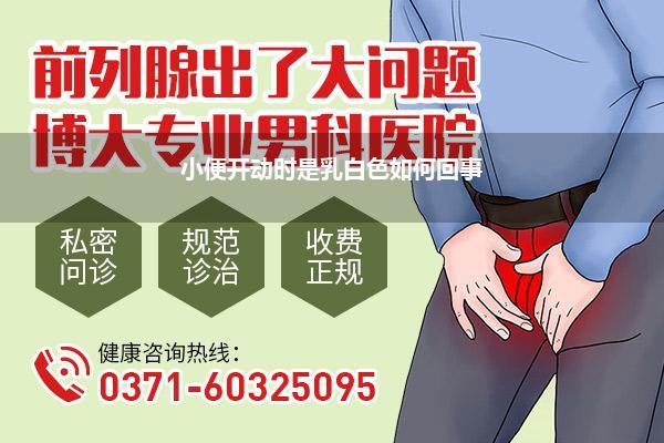 小便开动时是乳白色如何回事